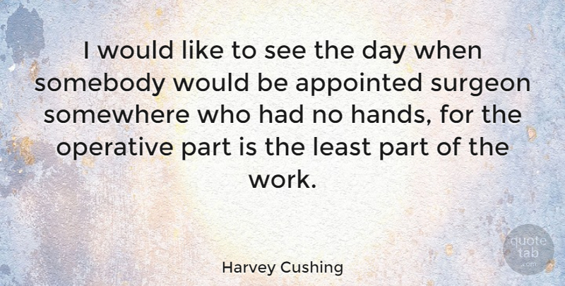 Harvey Cushing Quote About Hands, Would Be, Surgeons: I Would Like To See...