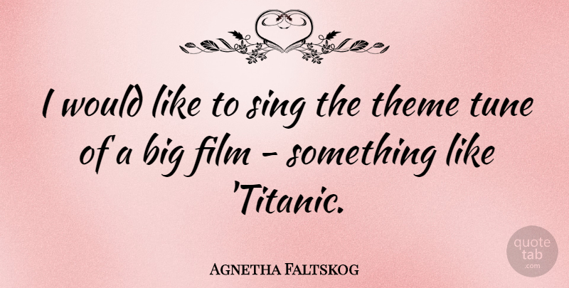 Agnetha Faltskog Quote About Tunes, Film, Theme: I Would Like To Sing...