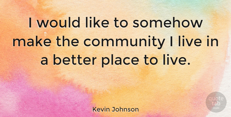 Kevin Johnson Quote About Community, Somehow: I Would Like To Somehow...