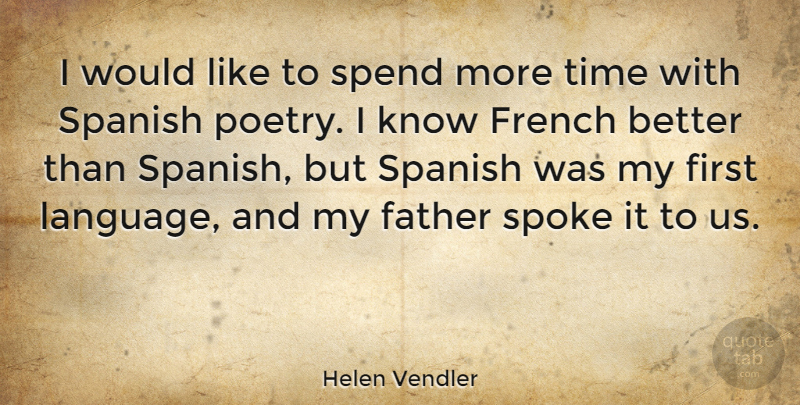 Helen Vendler Quote About French, Poetry, Spanish, Spend, Spoke: I Would Like To Spend...