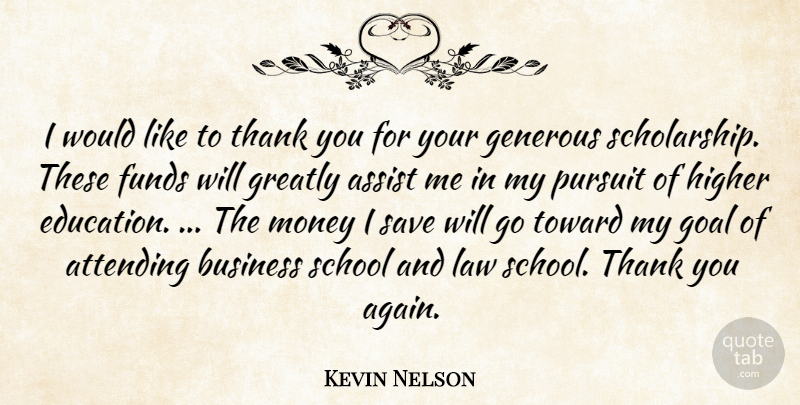 Kevin Nelson Quote About Assist, Attending, Business, Funds, Generous: I Would Like To Thank...
