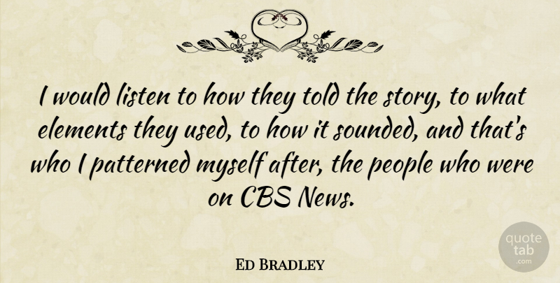 Ed Bradley Quote About American Journalist, Cbs, People: I Would Listen To How...