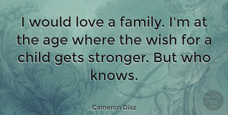 Cameron Diaz Quote About Children, Age, Stronger: I Would Love A Family...