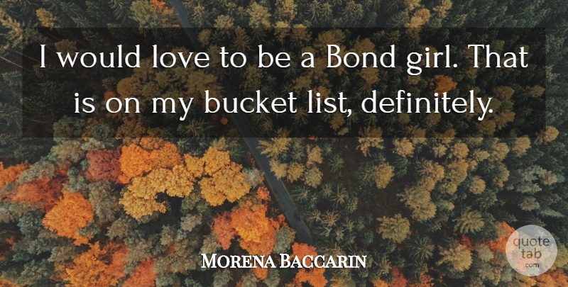 Morena Baccarin Quote About Girl, Lists, Buckets: I Would Love To Be...
