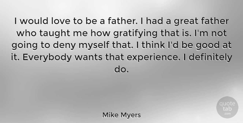 Mike Myers Quote About Father, Thinking, Want: I Would Love To Be...
