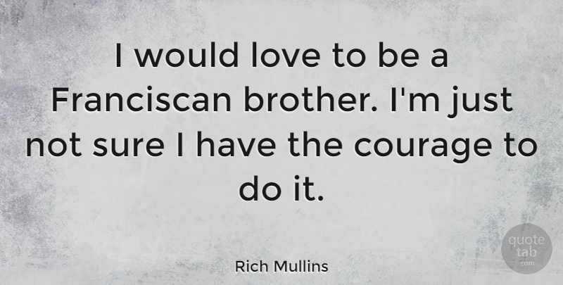 Rich Mullins Quote About Courage, Love, Sure: I Would Love To Be...