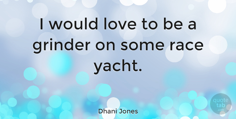Dhani Jones Quote About Grinder, Love: I Would Love To Be...