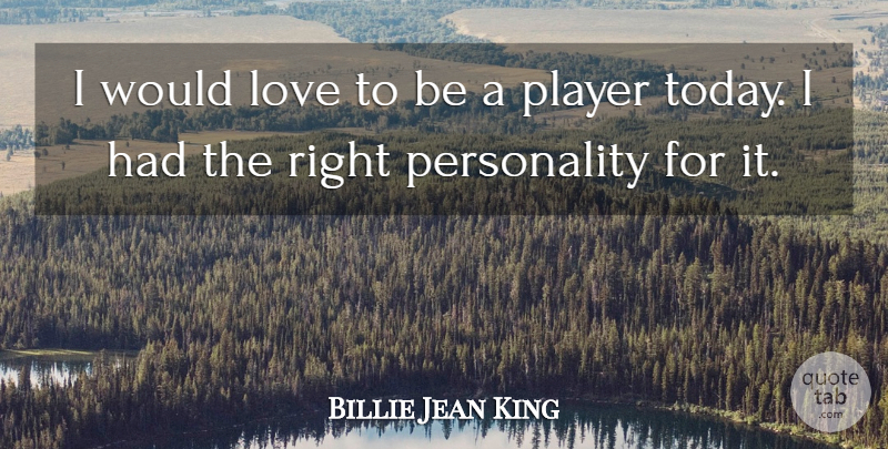 Billie Jean King Quote About Sports, Player, Personality: I Would Love To Be...