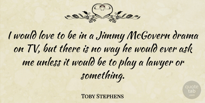 Toby Stephens Quote About Ask, Jimmy, Love, Unless: I Would Love To Be...