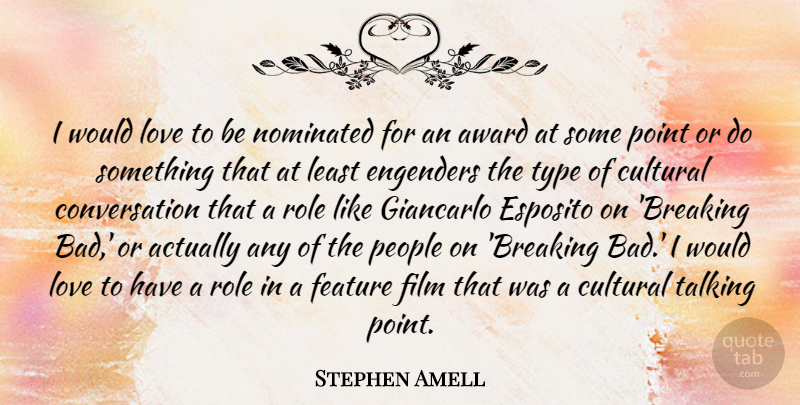 Stephen Amell Quote About Conversation, Cultural, Feature, Love, Nominated: I Would Love To Be...