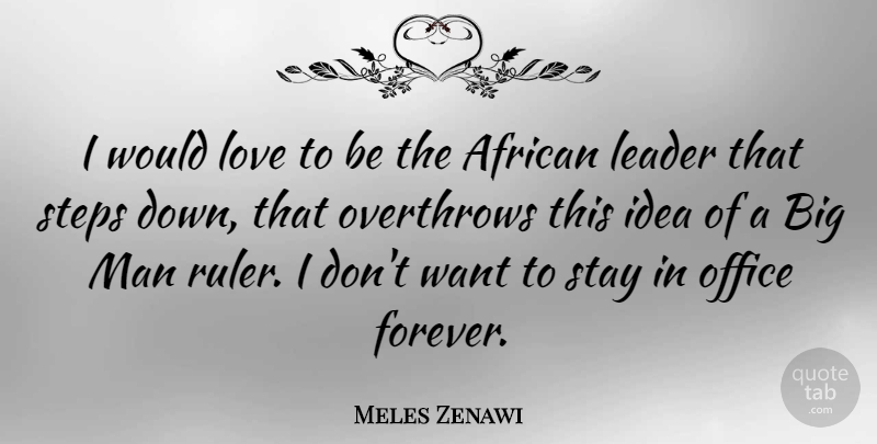 Meles Zenawi Quote About African, Love, Man, Stay, Steps: I Would Love To Be...