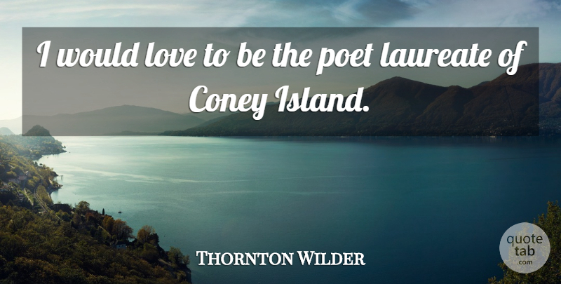 Thornton Wilder Quote About Love, Islands, Poetic: I Would Love To Be...