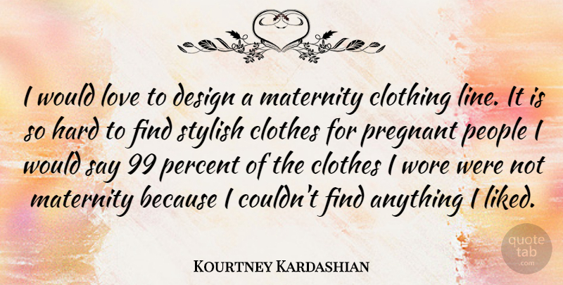 Kourtney Kardashian Quote About Clothing Line, Clothes, People: I Would Love To Design...
