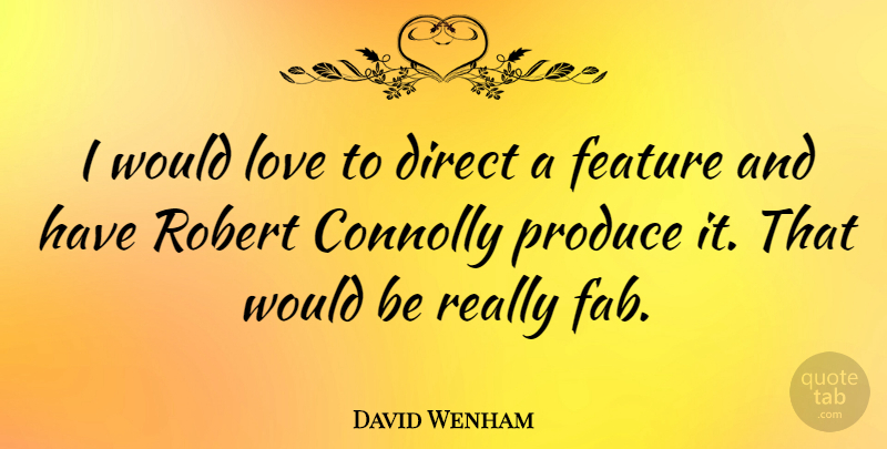 David Wenham Quote About Would Be, Produce, Features: I Would Love To Direct...