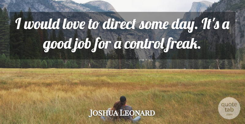 Joshua Leonard Quote About Jobs, Freak, Good Job: I Would Love To Direct...