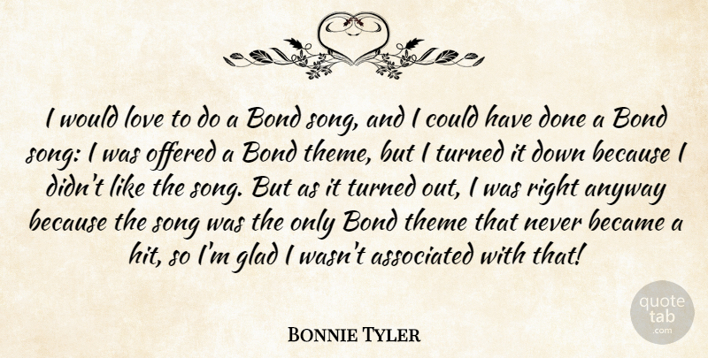 Bonnie Tyler Quote About Anyway, Associated, Became, Bond, Glad: I Would Love To Do...
