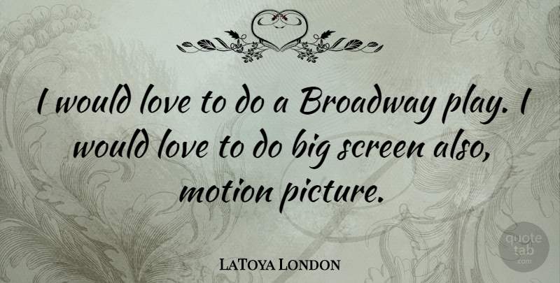 LaToya London Quote About Love, Motion, Screen: I Would Love To Do...