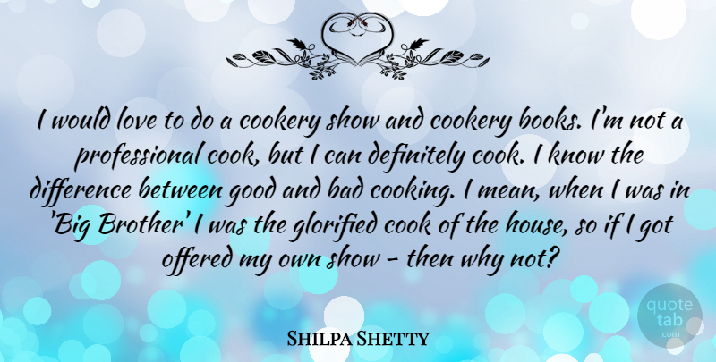 Shilpa Shetty Quote About Bad, Cookery, Definitely, Difference, Glorified: I Would Love To Do...