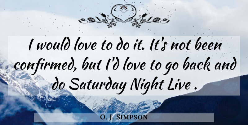 O. J. Simpson Quote About Love, Night, Saturday: I Would Love To Do...
