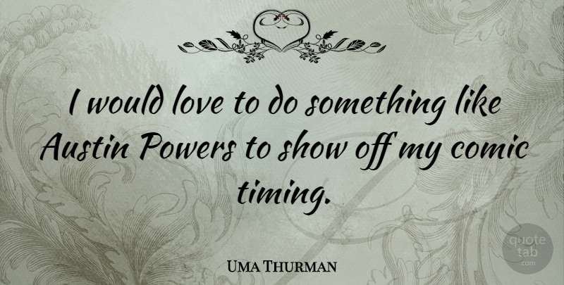 Uma Thurman Quote About Austin, Timing, Comic: I Would Love To Do...