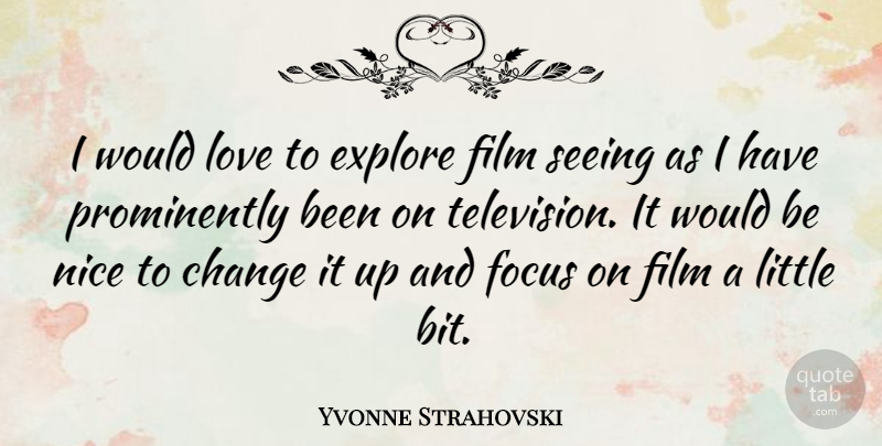 Yvonne Strahovski Quote About Nice, Focus, Television: I Would Love To Explore...