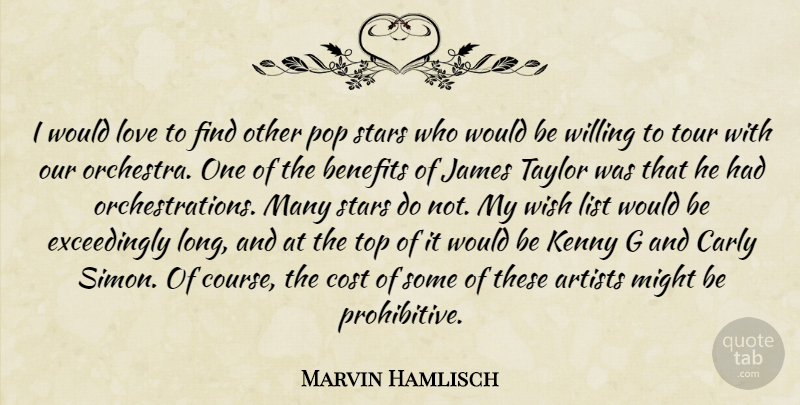 Marvin Hamlisch Quote About Artists, Benefits, Cost, James, Kenny: I Would Love To Find...
