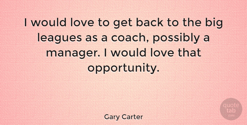 Gary Carter Quote About Opportunity, League, Bigs: I Would Love To Get...