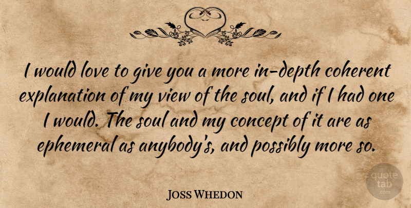 Joss Whedon Quote About Coherent, Concept, Ephemeral, Love, Possibly: I Would Love To Give...