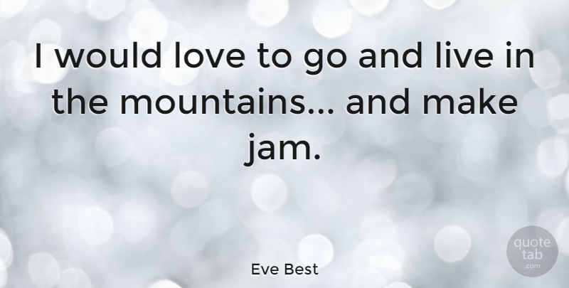 Eve Best Quote About Mountain, Jam: I Would Love To Go...