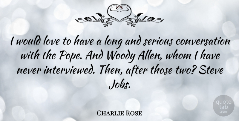 Charlie Rose Quote About Jobs, Two, Long: I Would Love To Have...