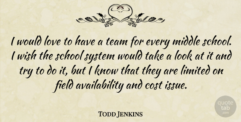 Todd Jenkins Quote About Cost, Field, Limited, Love, Middle: I Would Love To Have...
