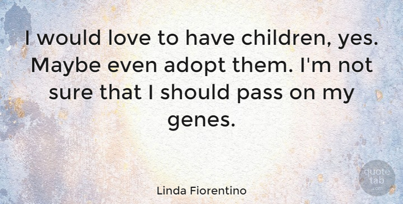 Linda Fiorentino Quote About Children, Should, Genes: I Would Love To Have...