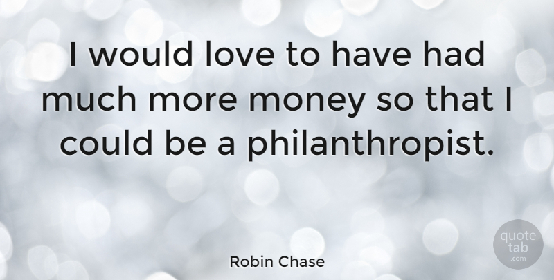 Robin Chase Quote About Love, Money: I Would Love To Have...