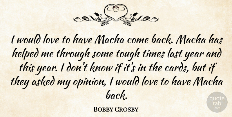 Bobby Crosby Quote About Asked, Helped, Last, Love, Tough: I Would Love To Have...