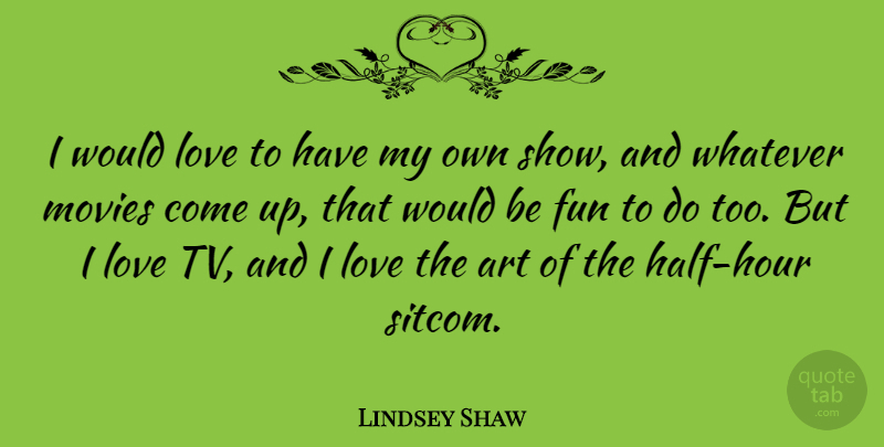 Lindsey Shaw Quote About Art, Fun, Love, Movies, Whatever: I Would Love To Have...