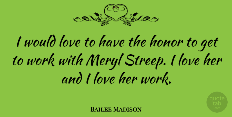 Bailee Madison Quote About Love, Meryl, Work: I Would Love To Have...