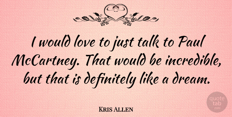 Kris Allen Quote About Dream, Would Be, Incredibles: I Would Love To Just...
