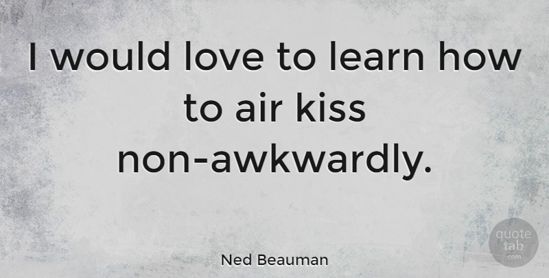 Ned Beauman Quote About Kissing, Air: I Would Love To Learn...