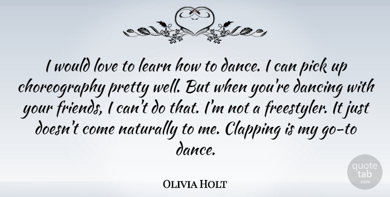 Olivia Holt Quote About Dancing, Love, Naturally, Pick: I Would Love To Learn...