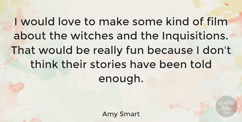 Amy Smart Quote About Fun, Thinking, Stories: I Would Love To Make...