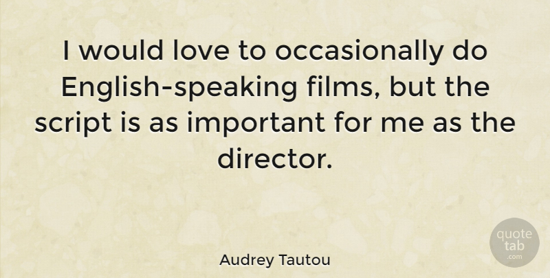 Audrey Tautou Quote About Important, Scripts, Directors: I Would Love To Occasionally...