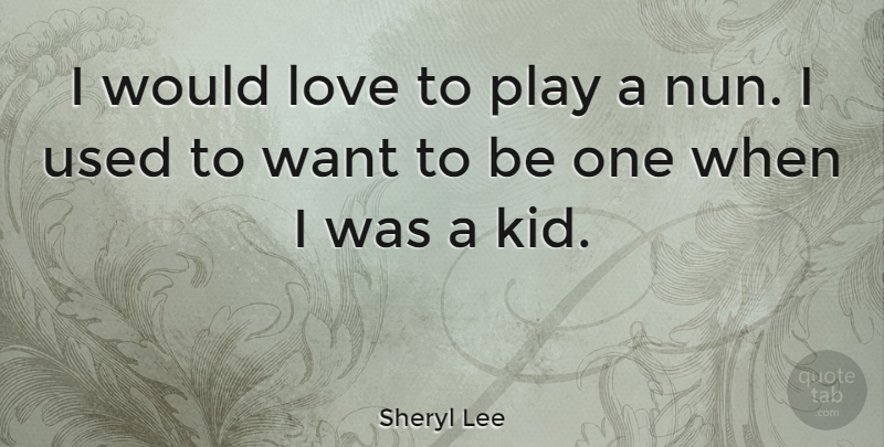 Sheryl Lee Quote About Kids, Play, Want: I Would Love To Play...