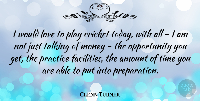 Glenn Turner Quote About Opportunity, Talking, Practice: I Would Love To Play...