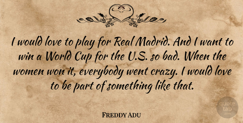Freddy Adu Quote About Crazy, Real, Winning: I Would Love To Play...