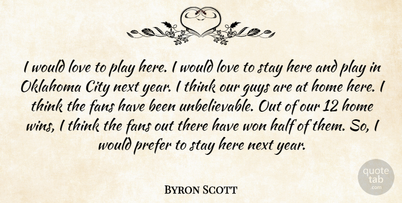 Byron Scott Quote About City, Fans, Guys, Half, Home: I Would Love To Play...