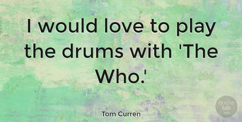 Tom Curren Quote About Love: I Would Love To Play...