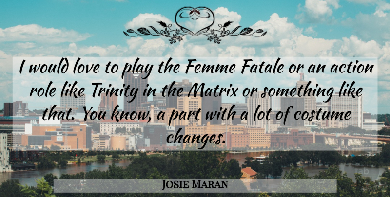 Josie Maran Quote About Play, Costumes, Roles: I Would Love To Play...