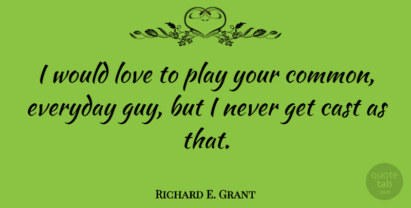 Richard E. Grant Quote About Play, Guy, Everyday: I Would Love To Play...