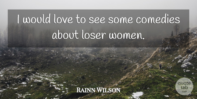 Rainn Wilson Quote About Comedy, Loser: I Would Love To See...