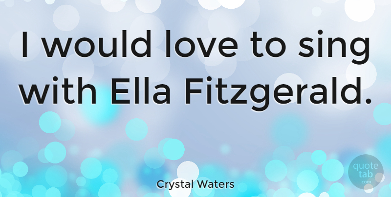 Crystal Waters Quote About Singing: I Would Love To Sing...